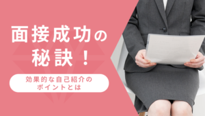 面接成功の秘訣!効果的な自己紹介のポイントとは