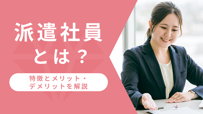 派遣社員とは?特徴とメリット・デメリットを解説